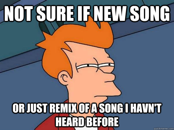 not sure if new song or just remix of a song i havn't heard before  Futurama Fry