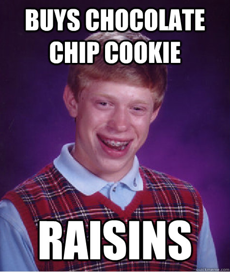 Buys chocolate chip cookie RAISINS  Bad Luck Brian