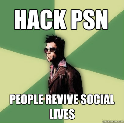 Hack Psn People revive social lives  Helpful Tyler Durden