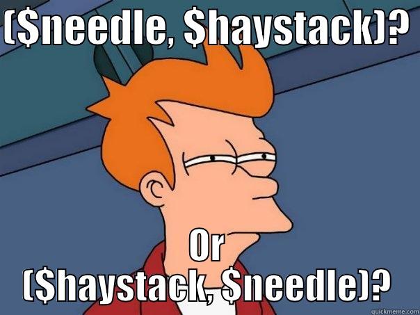 ($NEEDLE, $HAYSTACK)?  OR ($HAYSTACK, $NEEDLE)? Futurama Fry