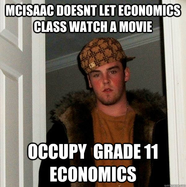 mcisaac doesnt let economics class watch a movie occupy  grade 11 economics   Scumbag Steve