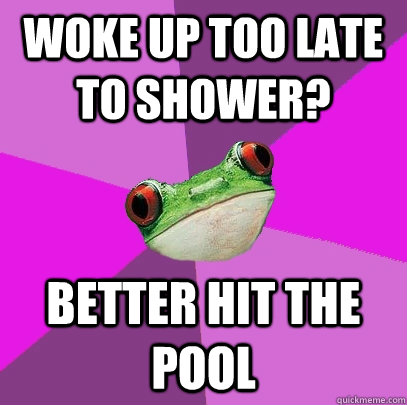 woke up too late to shower? better hit the pool - woke up too late to shower? better hit the pool  Foul Bachelorette Frog