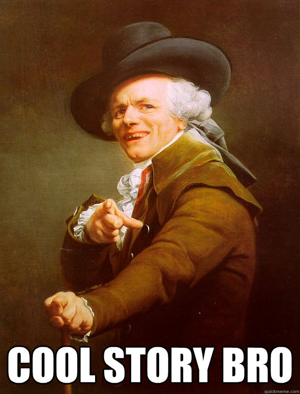  cool story bro  Joseph Ducreux