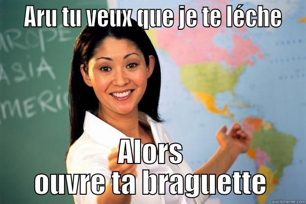   ARU TU VEUX QUE JE TE LÉCHE  ALORS OUVRE TA BRAGUETTE Unhelpful High School Teacher