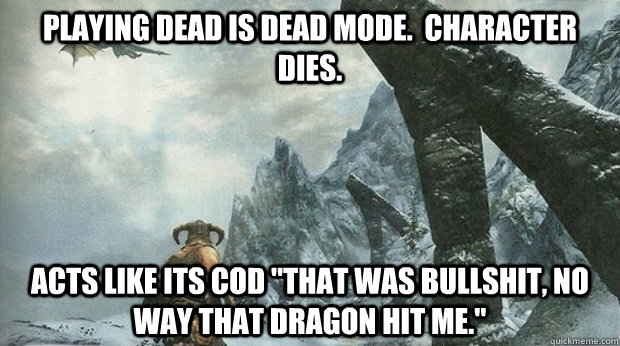 Playing Dead is Dead mode.  Character dies. Acts like its COD 