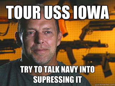 Tour USS Iowa Try to talk Navy into supressing it - Tour USS Iowa Try to talk Navy into supressing it  Sons of guns