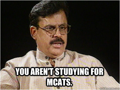  YOU AREN'T STUDYING FOR MCATS.  Typical Indian Father