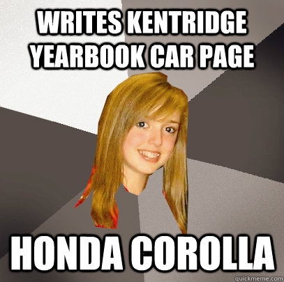 Writes kentridge yearbook car page HONDA COROLLA  Musically Oblivious 8th Grader