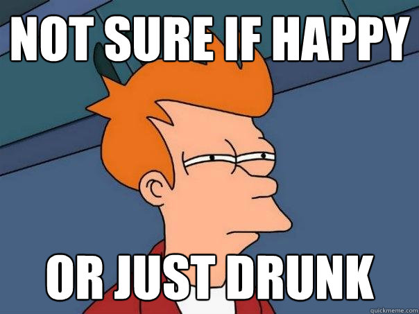 not sure if happy or just drunk  Futurama Fry