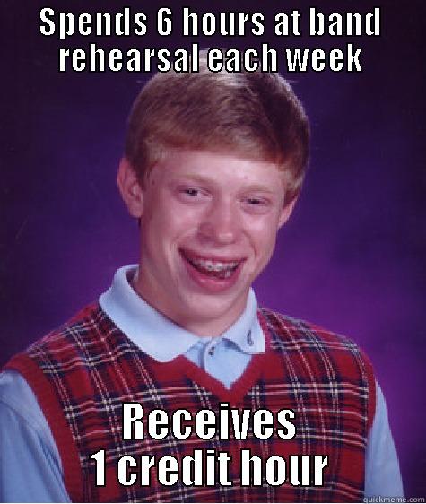 SPENDS 6 HOURS AT BAND REHEARSAL EACH WEEK RECEIVES 1 CREDIT HOUR Bad Luck Brian