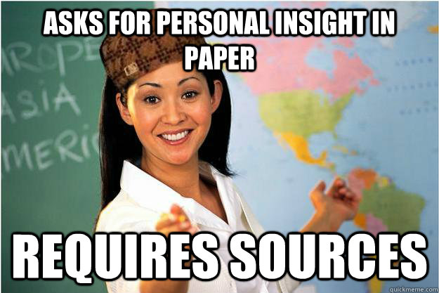 asks for personal insight in paper requires sources  Scumbag Teacher