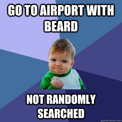 Go to airport with beard not randomly searched  Success Kid