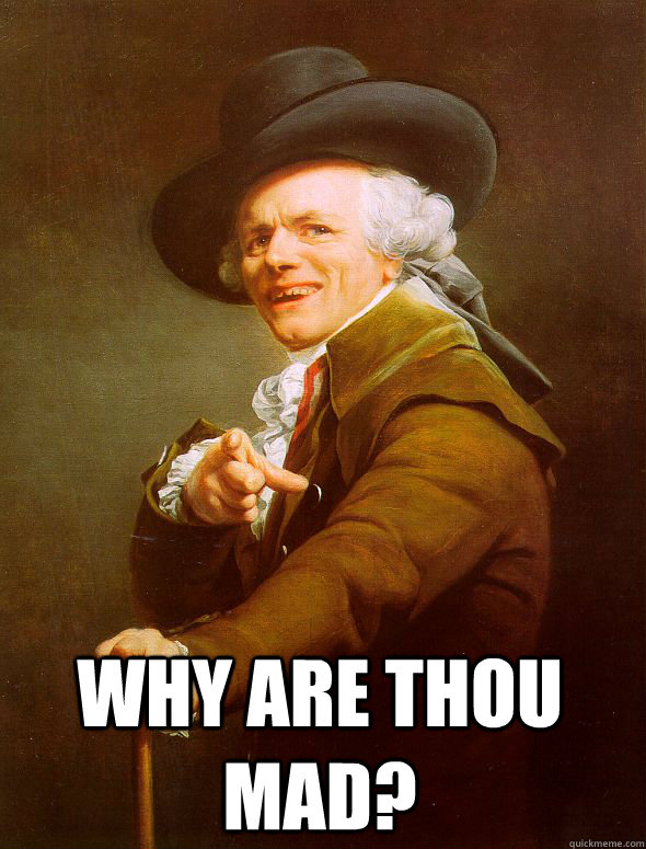 Why are thou mad?  Joseph Ducreux