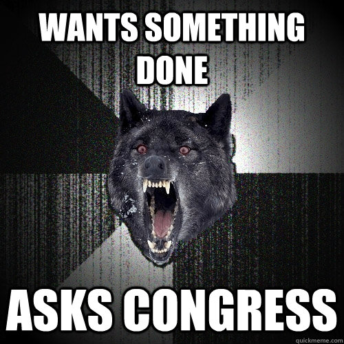 wants something done asks congress  Insanity Wolf