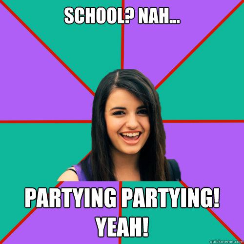 school? nah... partying partying! yeah! - school? nah... partying partying! yeah!  Rebecca Black