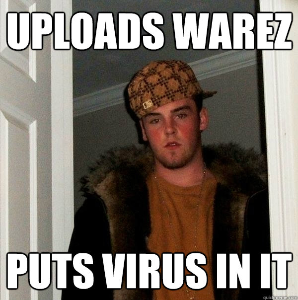 Uploads warez puts virus in it  Scumbag Steve