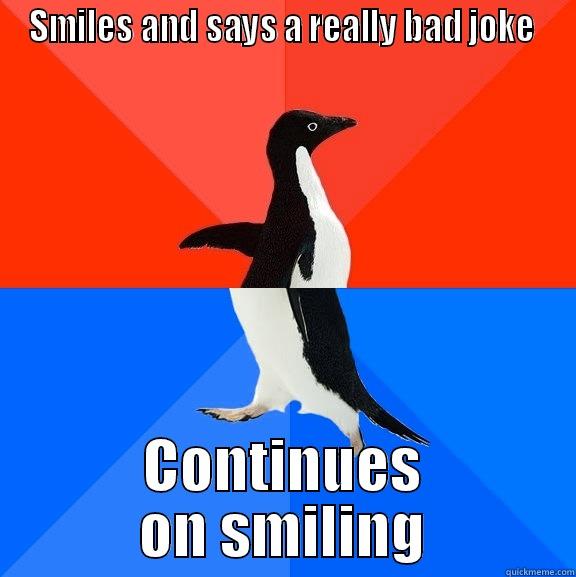 SMILES AND SAYS A REALLY BAD JOKE  CONTINUES ON SMILING Socially Awesome Awkward Penguin