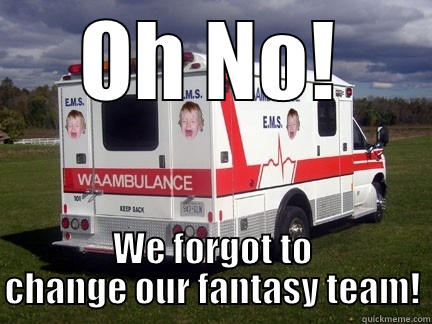 OH NO! WE FORGOT TO CHANGE OUR FANTASY TEAM! Misc