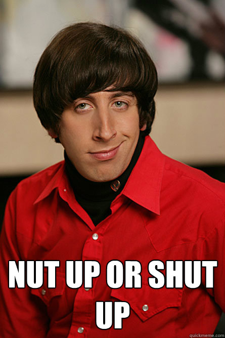 Nut up or Shut up  Pickup Line Scientist