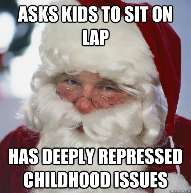 asks kids to sit on lap has deeply repressed childhood issues  Scumbag Santa