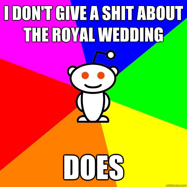 i don't give a shit about the royal wedding does  Reddit Alien