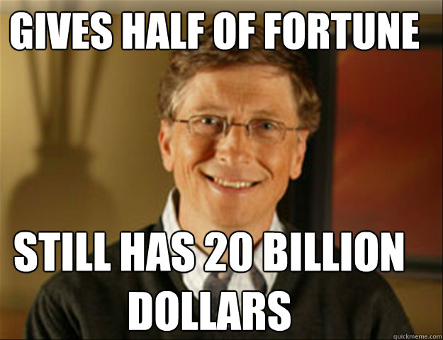 Gives half of fortune still has 20 billion dollars - Gives half of fortune still has 20 billion dollars  Good guy gates