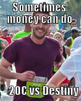 SOMETIMES MONEY CAN DO      20€ VS DESTINY Ridiculously photogenic guy