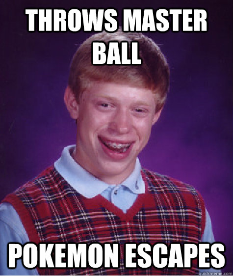 throws master ball Pokemon escapes  Bad Luck Brian