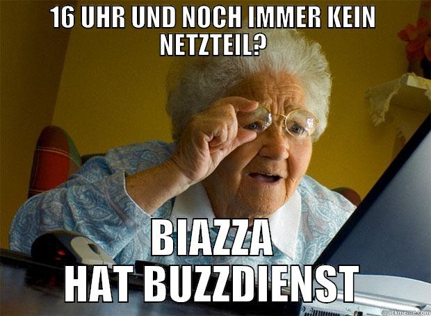 16 UHR UND NOCH IMMER KEIN NETZTEIL? BIAZZA HAT BUZZDIENST Grandma finds the Internet