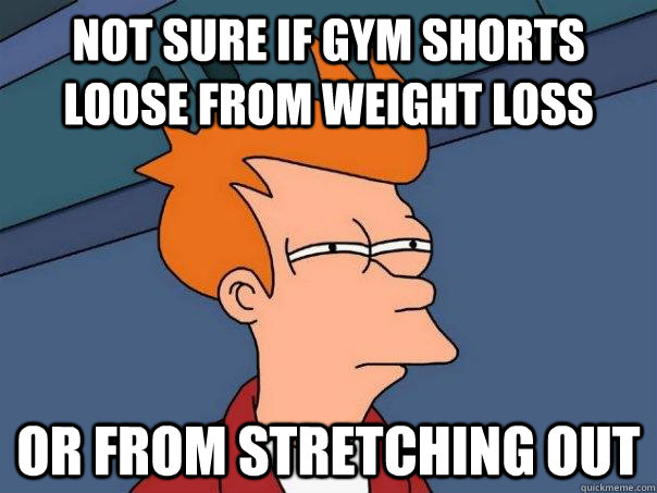 Not sure if gym shorts loose from weight loss Or from stretching out  Futurama Fry