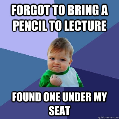 Forgot to bring a pencil to lecture found one under my seat - Forgot to bring a pencil to lecture found one under my seat  Success Kid