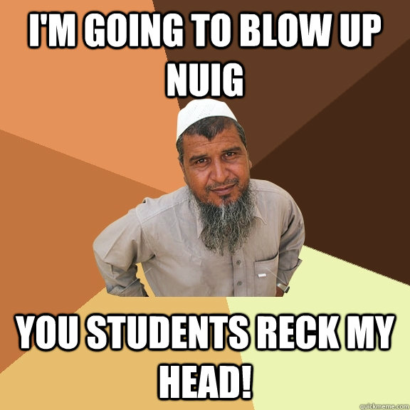 I'm going to blow up nuig you students reck my head!  Ordinary Muslim Man