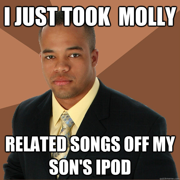 i just took  molly related songs off my son's ipod  Successful Black Man