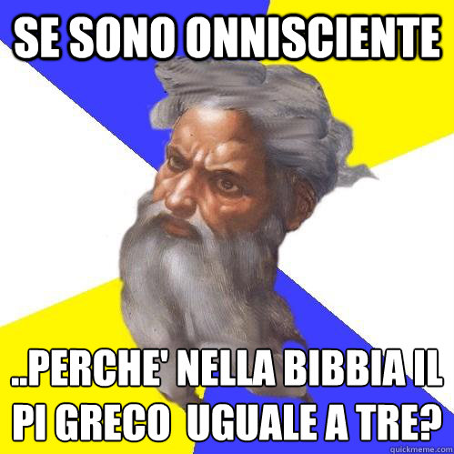 Se sono onnisciente ..perche' nella bibbia il pi greco è uguale a tre?  Advice God