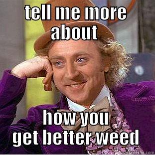 TELL ME MORE ABOUT  HOW YOU GET BETTER WEED Creepy Wonka