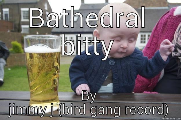 BATHEDRAL BITTY BY JIMMY J {BIRD GANG RECORD) drunk baby