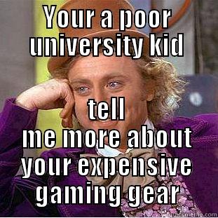 YOUR A POOR UNIVERSITY KID TELL ME MORE ABOUT YOUR EXPENSIVE GAMING GEAR Condescending Wonka