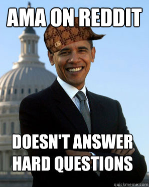 AMA on Reddit Doesn't answer hard questions   Scumbag Obama