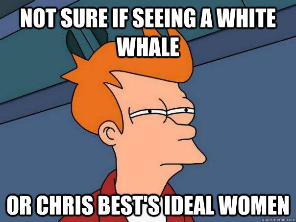 Not sure if seeing a White Whale Or Chris Best's ideal women  Futurama Fry