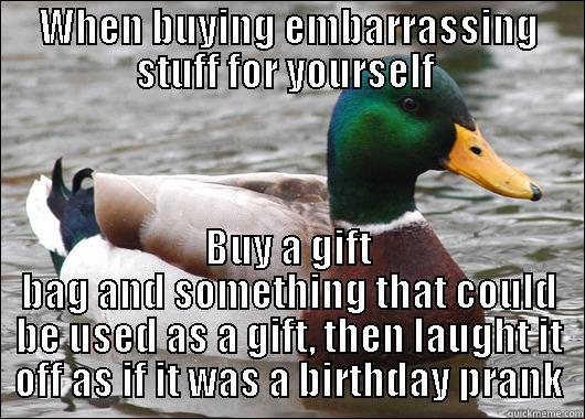 WHEN BUYING EMBARRASSING STUFF FOR YOURSELF  BUY A GIFT BAG AND SOMETHING THAT COULD BE USED AS A GIFT, THEN LAUGHT IT OFF AS IF IT WAS A BIRTHDAY PRANK Actual Advice Mallard