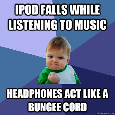 ipod falls while listening to music headphones act like a bungee cord  Success Kid