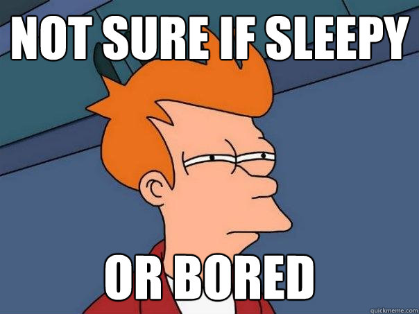 not sure if sleepy or bored  Futurama Fry