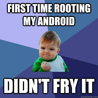 first time rooting my android didn't fry it  Success Kid