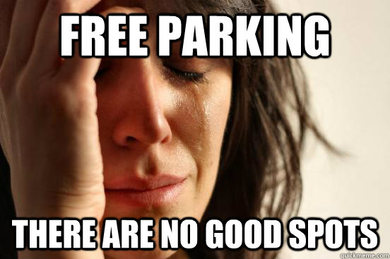 Free Parking There are no good spots - Free Parking There are no good spots  First World Problems