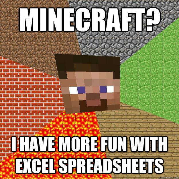 MINECRAFT? I have more fun with excel spreadsheets  Minecraft