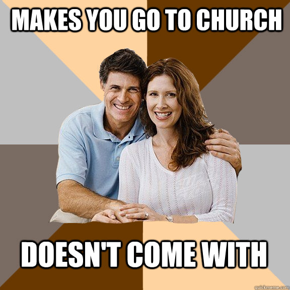 Makes you go to Church Doesn't Come With - Makes you go to Church Doesn't Come With  Scumbag Parents