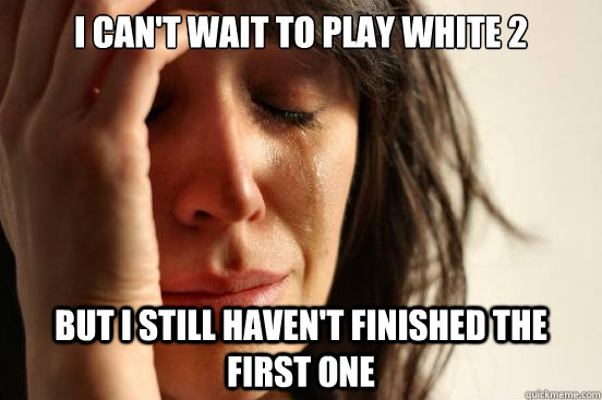 I can't wait to play White 2  But i still haven't finished the first one    First World Problems