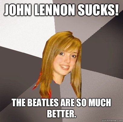 John Lennon sucks! the beatles are so much better.  Musically Oblivious 8th Grader