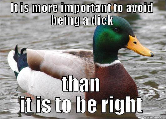 IT IS MORE IMPORTANT TO AVOID BEING A DICK THAN IT IS TO BE RIGHT Actual Advice Mallard