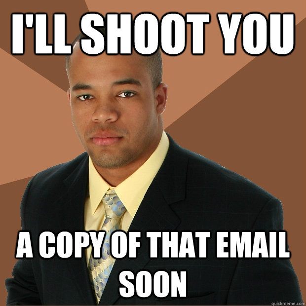 I'll shoot you a copy of that email soon  Successful Black Man